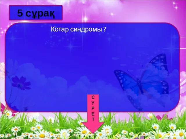 Котар синдромы ? 5 сұрақ С У Р Е Т