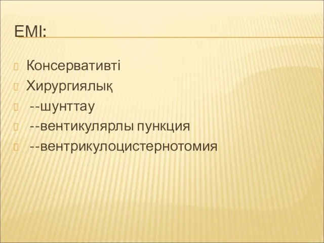 ЕМІ: Консервативті Хирургиялық --шунттау --вентикулярлы пункция --вентрикулоцистернотомия