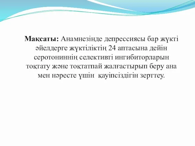 Мақсаты: Анамнезінде депрессиясы бар жүкті әйелдерге жүктіліктің 24 аптасына дейін