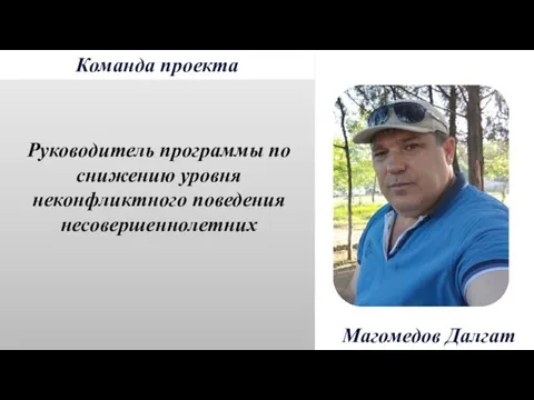 Команда проекта Руководитель программы по снижению уровня неконфликтного поведения несовершеннолетних Магомедов Далгат