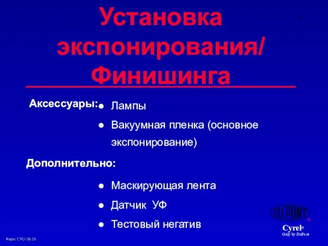 Лампы Вакуумная пленка (основное экспонирование) Маскирующая лента Датчик УФ Тестовый негатив Установка экспонирования/ Финишинга Аксессуары: Дополнительно: