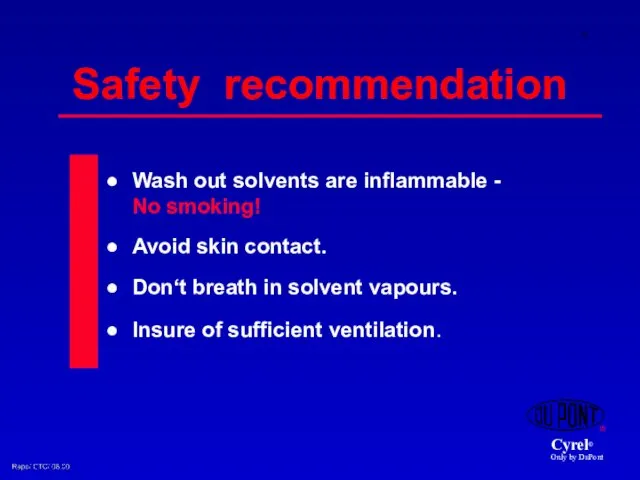 Wash out solvents are inflammable - No smoking! Avoid skin