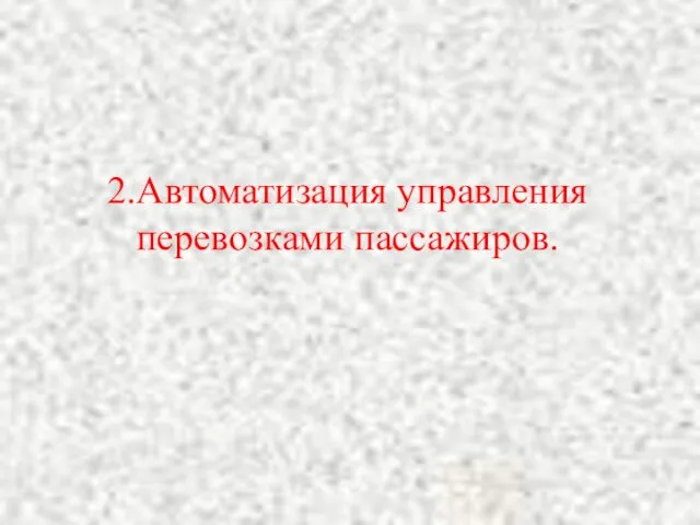 2.Автоматизация управления перевозками пассажиров.