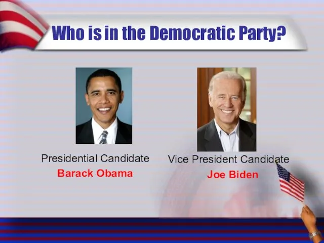 Who is in the Democratic Party? Presidential Candidate Barack Obama Vice President Candidate Joe Biden