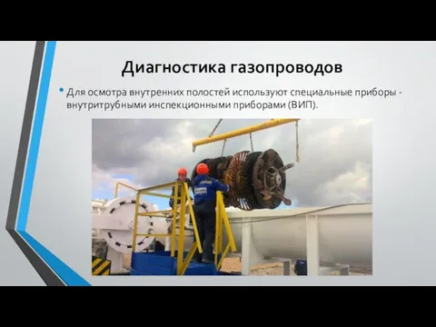 Диагностика газопроводов Для осмотра внутренних полостей используют специальные приборы - внутритрубными инспекционными приборами (ВИП).