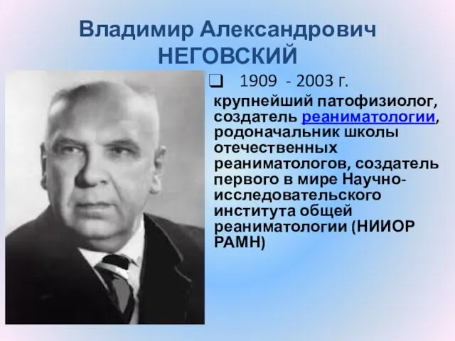 Владимир Александрович НЕГОВСКИЙ 1909 - 2003 г. крупнейший патофизиолог, создатель реаниматологии, родоначальник школы