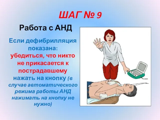 ШАГ № 9 Работа с АНД Если дефибрилляция показана: убедиться, что никто не