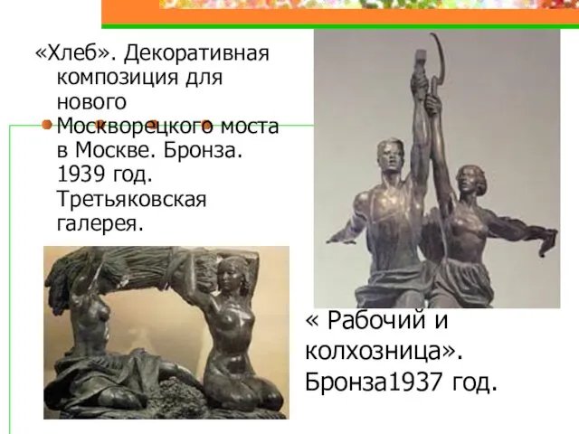 « Рабочий и колхозница».Бронза1937 год. «Хлеб». Декоративная композиция для нового