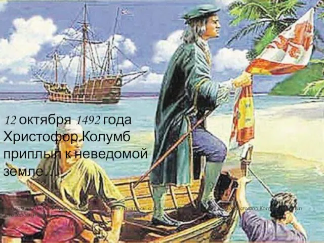 12 октября 1492 года Христофор Колумб приплыл к неведомой земле…