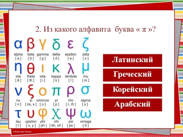 2. Из какого алфавита буква « π »? Латинский Корейский Арабский Греческий