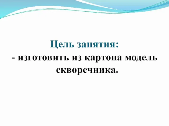 Цель занятия: - изготовить из картона модель скворечника.