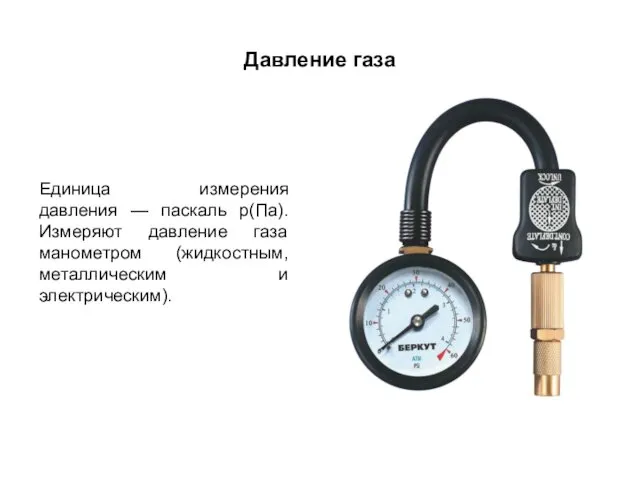 Давление газа Единица измерения давления — паскаль p(Па). Измеряют давление газа манометром (жидкостным, металлическим и электрическим).