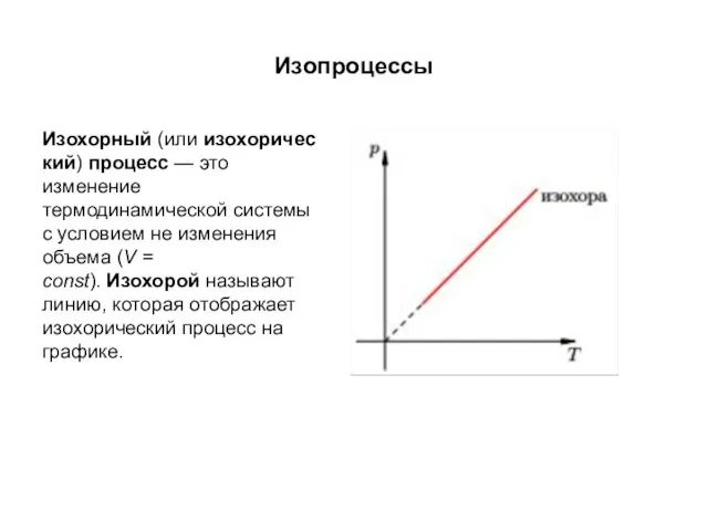 Изопроцессы Изохорный (или изохорический) процесс — это изменение термодинамической системы