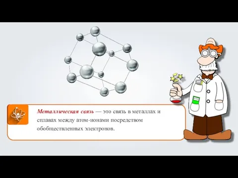 Металлическая связь — это связь в металлах и сплавах между атом-ионами посредством обобществленных электронов.