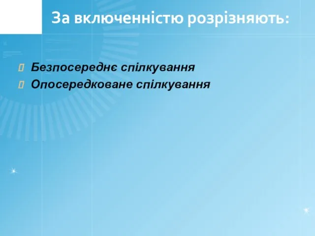 За включенністю розрізняють: Безпосереднє спілкування Опосередковане спілкування