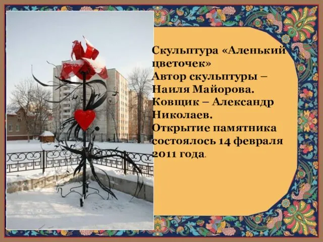 Скульптура «Аленький цветочек» Автор скульптуры – Наиля Майорова. Ковщик –