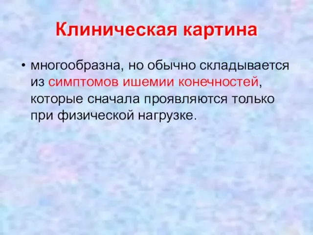 Клиническая картина многообразна, но обычно складывается из симптомов ишемии конечностей,