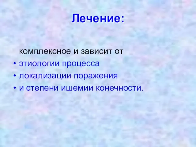 Лечение: комплексное и зависит от этиологии процесса локализации поражения и степени ишемии конечности.