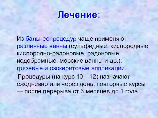 Лечение: Из бальнеопроцедур чаще применяют различные ванны (сульфидные, кислородные, кислородно-радоновые,