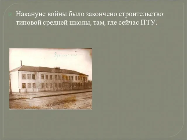 Накануне войны было закончено строительство типовой средней школы, там, где сейчас ПТУ.