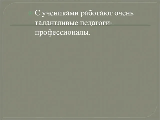 С учениками работают очень талантливые педагоги-профессионалы.