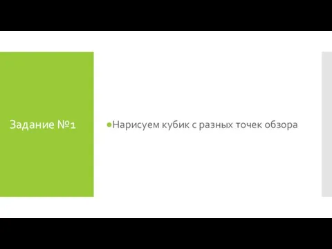 Задание №1 Нарисуем кубик с разных точек обзора