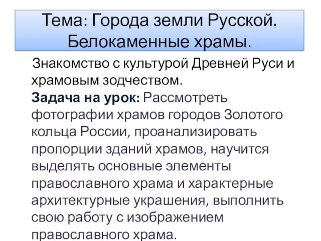 Тема: Города земли Русской. Белокаменные храмы. Знакомство с культурой Древней Руси и храмовым