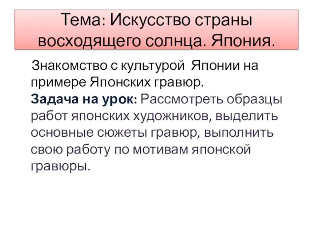 Тема: Искусство страны восходящего солнца. Япония. Знакомство с культурой Японии на примере Японских