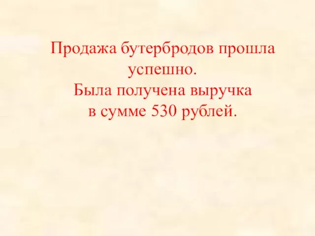 Продажа бутербродов прошла успешно. Была получена выручка в сумме 530 рублей.