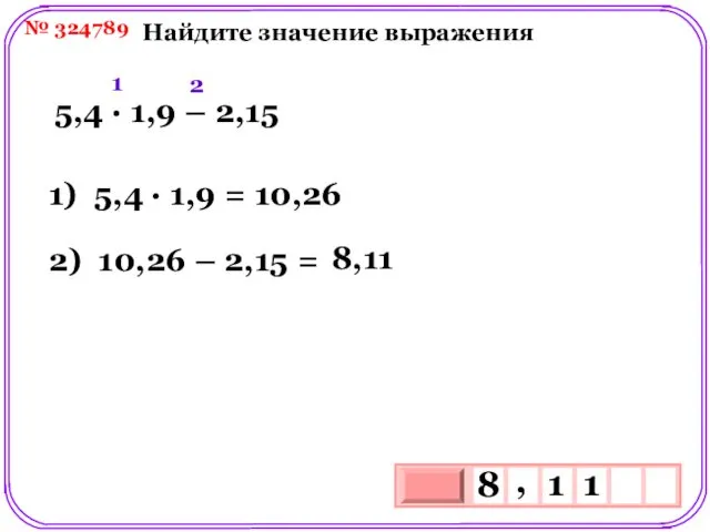 № 324789 Найдите значение выражения 5,4 ∙ 1,9 – 2,15 1) 5,4 ∙