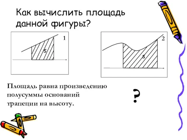 Как вычислить площадь данной фигуры? Площадь равна произведению полусуммы оснований трапеции на высоту. ? s s