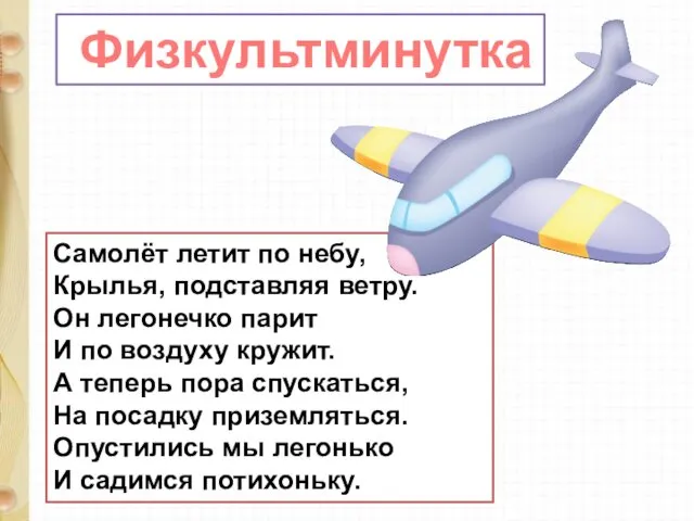 Физкультминутка Самолёт летит по небу, Крылья, подставляя ветру. Он легонечко парит И по