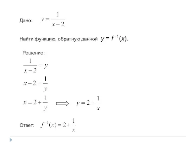 Дано: Найти функцию, обратную данной у = f -1(x). Решение: Ответ: