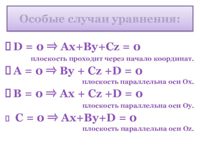 Особые случаи уравнения: D = 0 ⇒ Ax+By+Cz = 0 плоскость проходит через