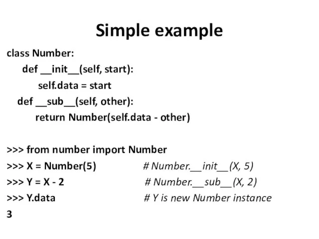 Simple example class Number: def __init__(self, start): self.data = start