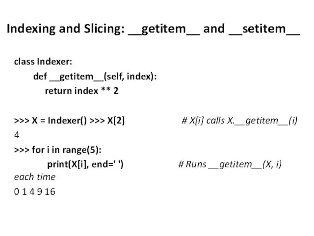 Indexing and Slicing: __getitem__ and __setitem__ class Indexer: def __getitem__(self,