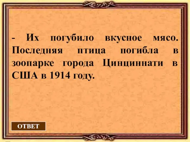 ОТВЕТ - Их погубило вкусное мясо. Последняя птица погибла в