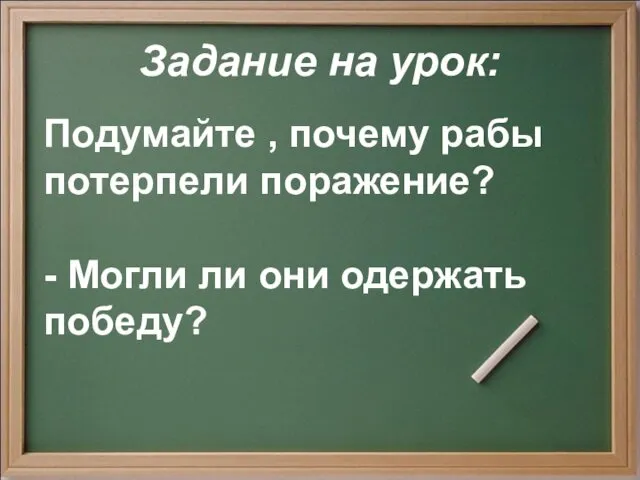 Задание на урок: Подумайте , почему рабы потерпели поражение? - Могли ли они одержать победу?