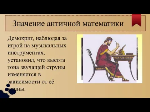 Значение античной математики Демокрит, наблюдая за игрой на музыкальных инструментах,