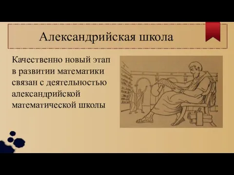 Александрийская школа Качественно новый этап в развитии математики связан с дея­тельностью александрийской математической школы