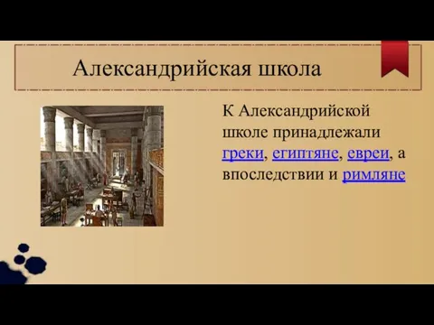 Александрийская школа К Александрийской школе принадлежали греки, египтяне, евреи, а впоследствии и римляне