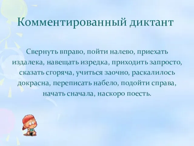 Свернуть вправо, пойти налево, приехать издалека, навещать изредка, приходить запросто,