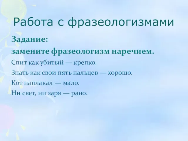 Работа с фразеологизмами Задание: замените фразеологизм наречием. Спит как убитый