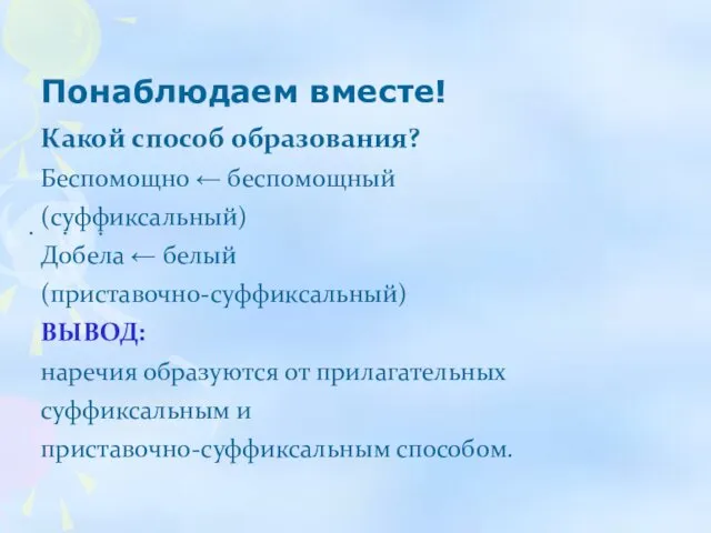 Какой способ образования? Беспомощно ← беспомощный (суффиксальный) Добела ← белый