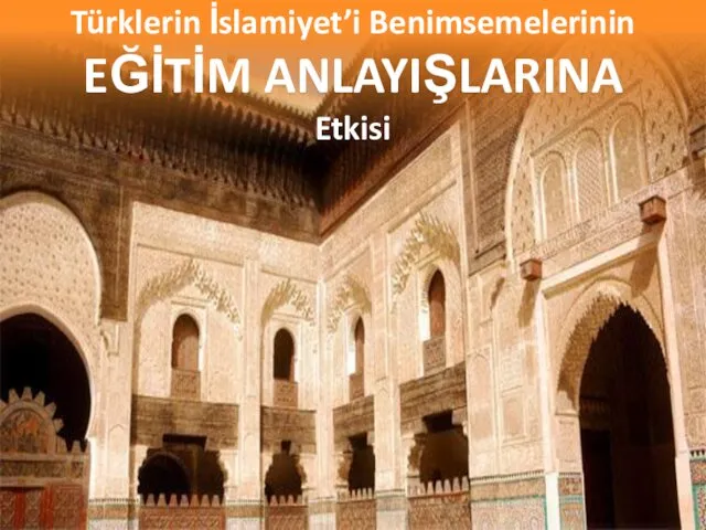 Türklerin İslamiyet’i Benimsemelerinin EĞİTİM ANLAYIŞLARINA Etkisi