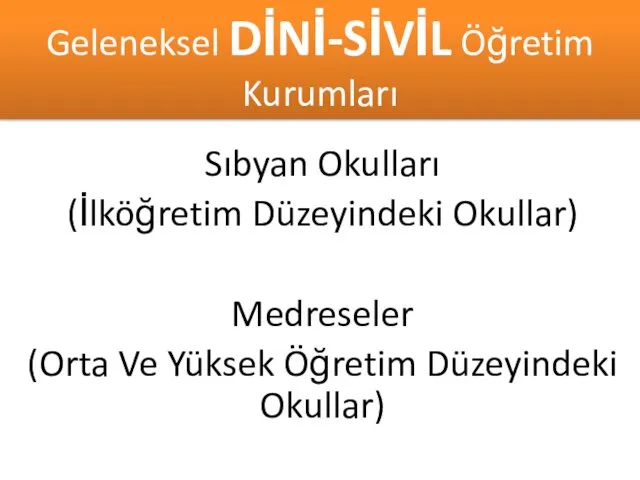 Geleneksel DİNİ-SİVİL Öğretim Kurumları Sıbyan Okulları (İlköğretim Düzeyindeki Okullar) Medreseler (Orta Ve Yüksek Öğretim Düzeyindeki Okullar)