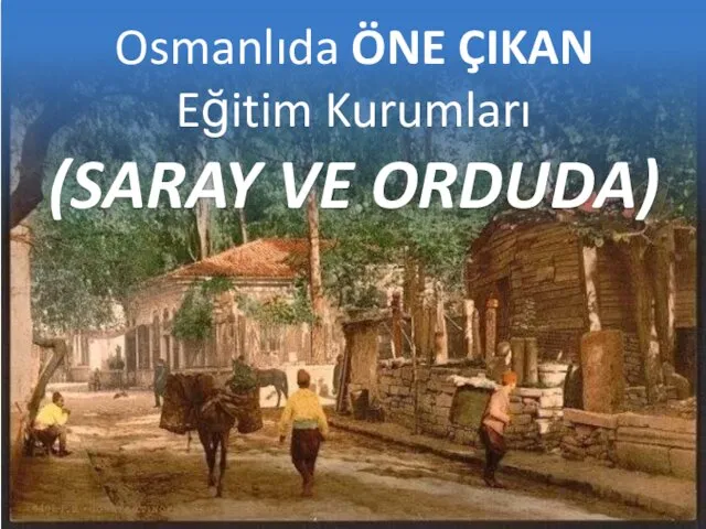 Osmanlıda ÖNE ÇIKAN Eğitim Kurumları (SARAY VE ORDUDA)