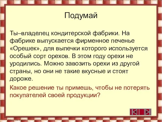 Подумай Ты–владелец кондитерской фабрики. На фабрике выпускается фирменное печенье «Орешек»,