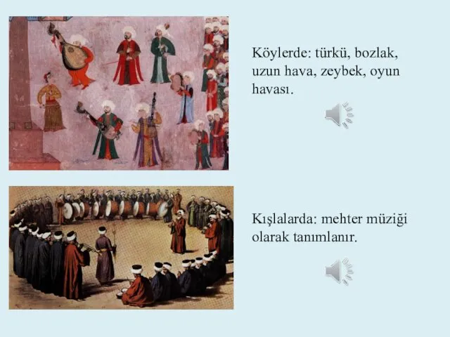 Köylerde: türkü, bozlak, uzun hava, zeybek, oyun havası. Kışlalarda: mehter müziği olarak tanımlanır.