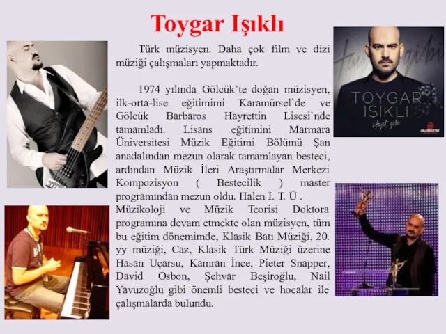 Türk müzisyen. Daha çok film ve dizi müziği çalışmaları yapmaktadır. 1974 yılında Gölcük’te